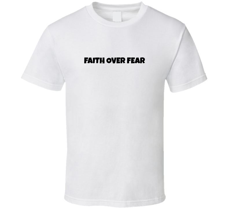 Faith Over Fear T Shirt