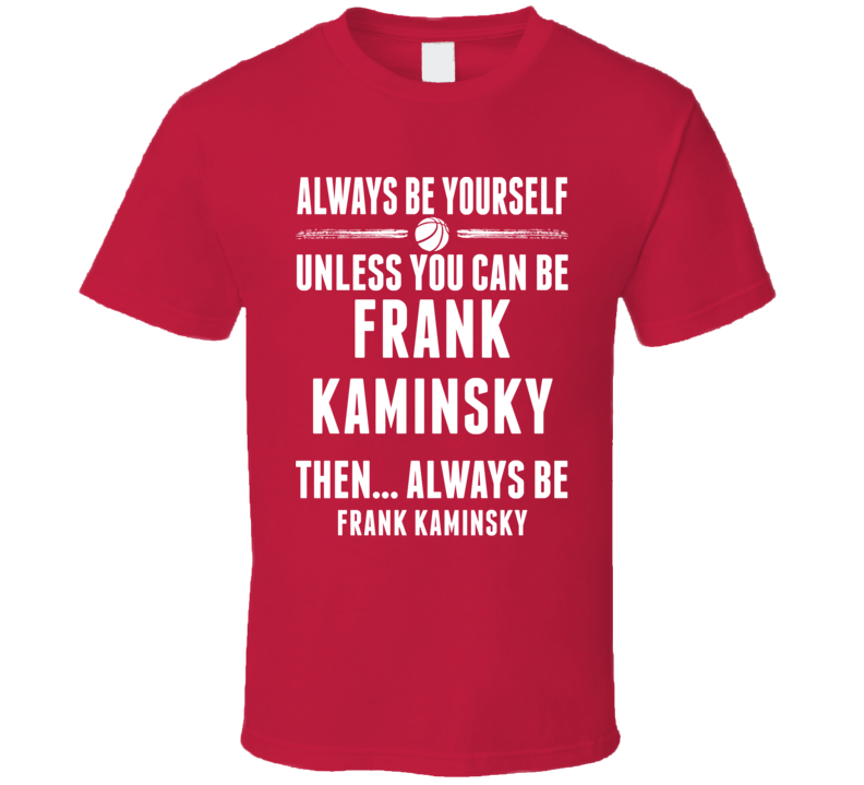 Always Be Yourself Frank Kaminsky Wisconsin Basketball T Shirt