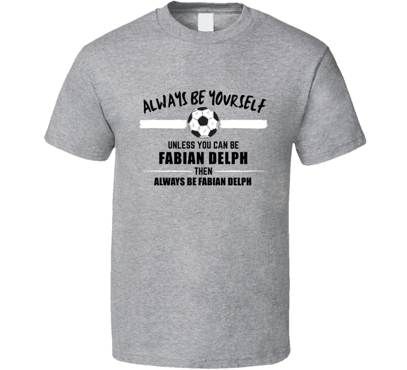 Always Be Yourself Unless You Can Be Fabian Delph England Soccer 2020 