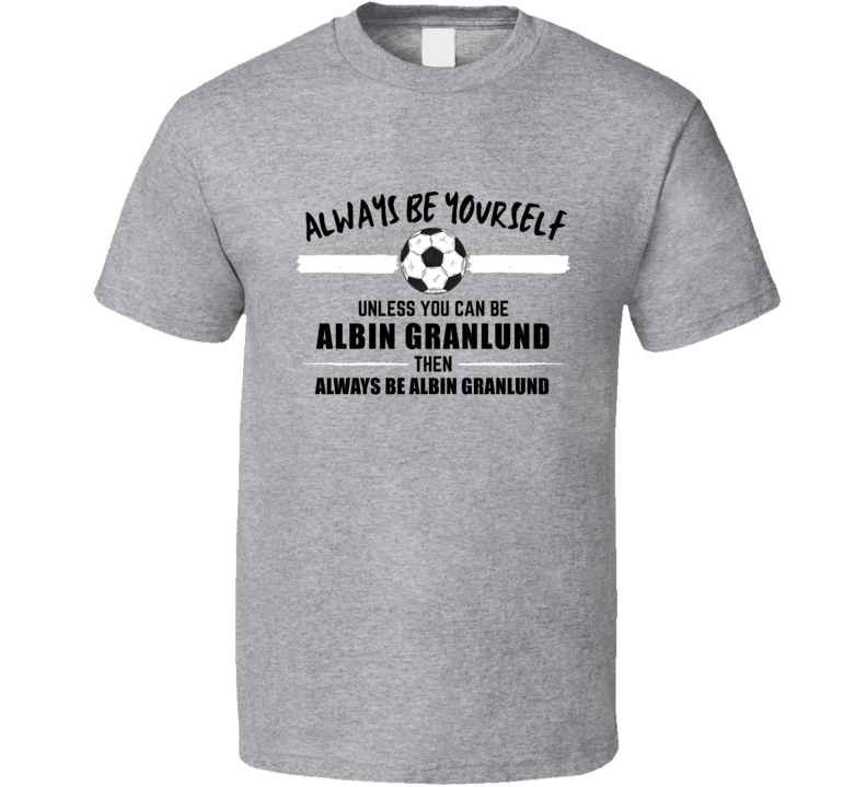 Always Be Yourself Unless You Can Be Albin Granlund Finland Soccer 202