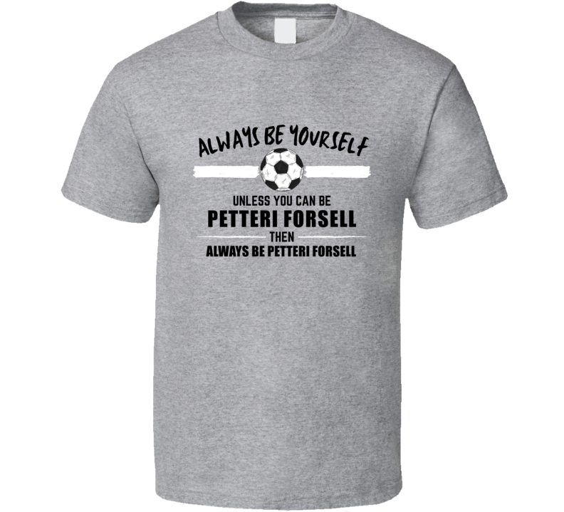Always Be Yourself Unless You Can Be Petteri Forsell Finland Soccer 20