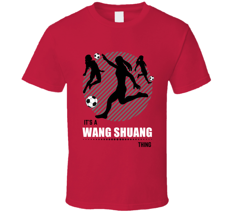 Wang Shuang It's A Thing China Football Womens World Cup T Shirt Wang Shuang It's A Thing China Football Womens World Cup T Shirt