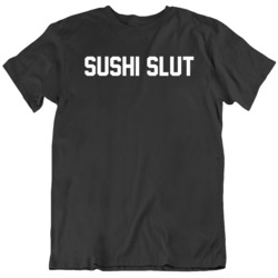 Sushi Slut Food Fan T Shirt 36490464