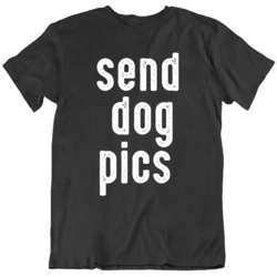 Funny Send Dog Pics Dick Pic Parody T Shirt 37708260