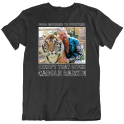 Joe Exotic Tiger King Funny Good Morning to Everyone But Carole Baskin T Shirt 37840371