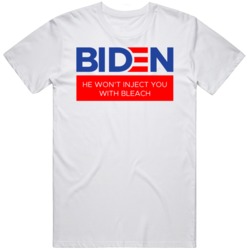 Joe Biden for President Anti Trump He Won't Inject you with Bleach T Shirt 37853764