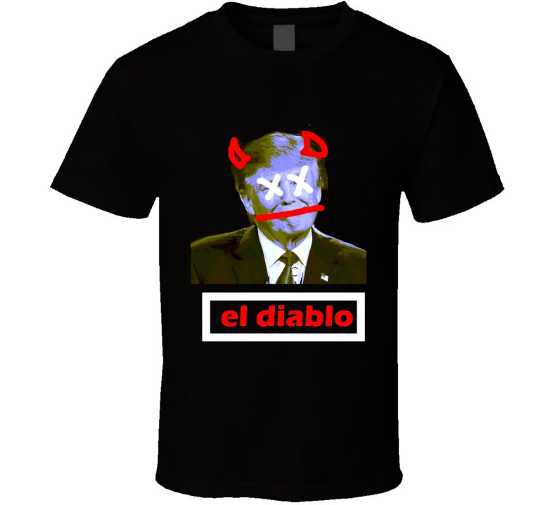 Donald Trump El Diablo Fuck Trump Funny T Shirt Donald Trump El Diablo Fuck Trump Funny T Shirt