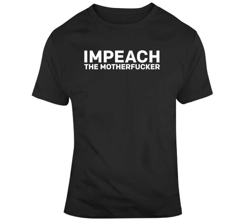 Impeach The Motherf'er Anti Trump T Shirt Impeach The Motherf'er Anti Trump T Shirt