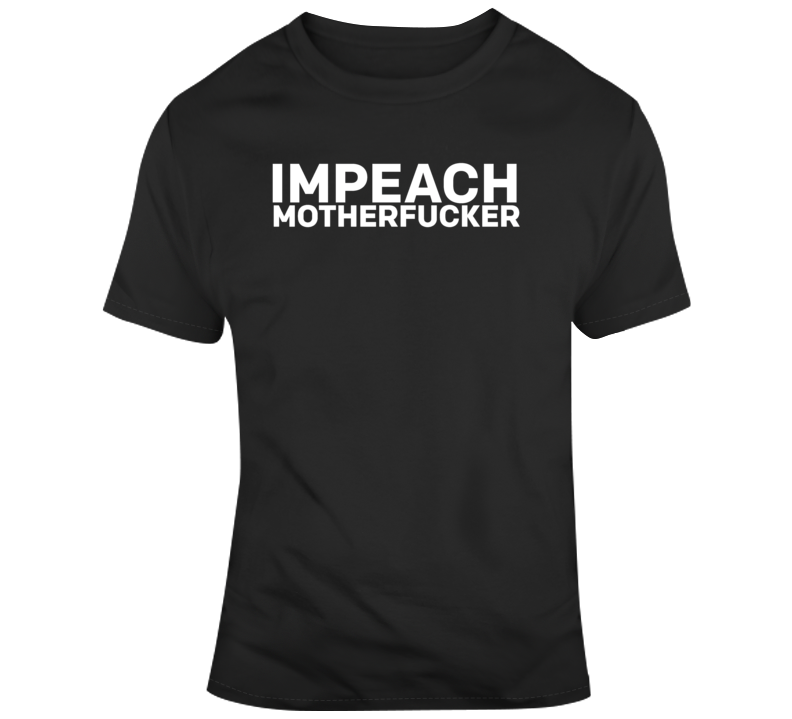 Impeach Motherf'er T Shirt Impeach Motherf'er T Shirt
