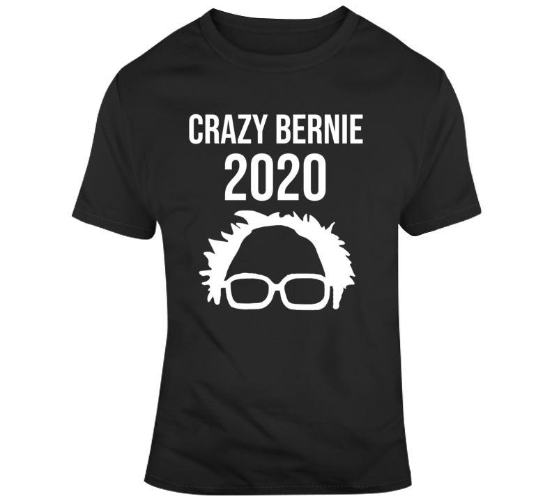 Crazy Bernie Sanders 2020 Funny Political v3 T Shirt Crazy Bernie Sanders 2020 Funny Political v3 T Shirt