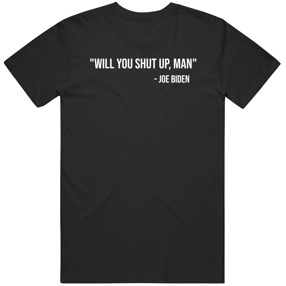 Joe Biden Will You Shut Up Man Presidential Debate Quote T Shirt Joe Biden Will You Shut Up Man Presidential Debate Quote T Shirt