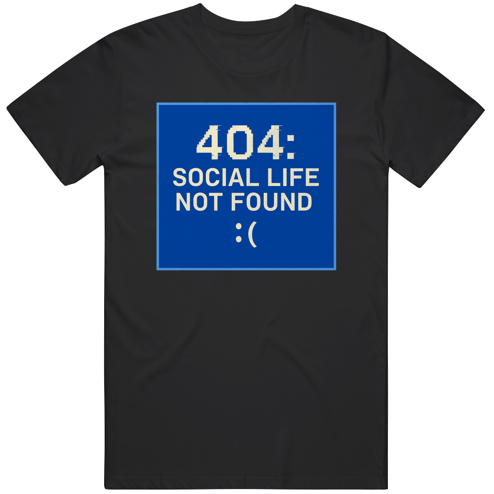 404 Social Life Not Found Funny Humor Great Gift Idea T Shirt 404 Social Life Not Found Funny Humor Great Gift Idea T Shirt