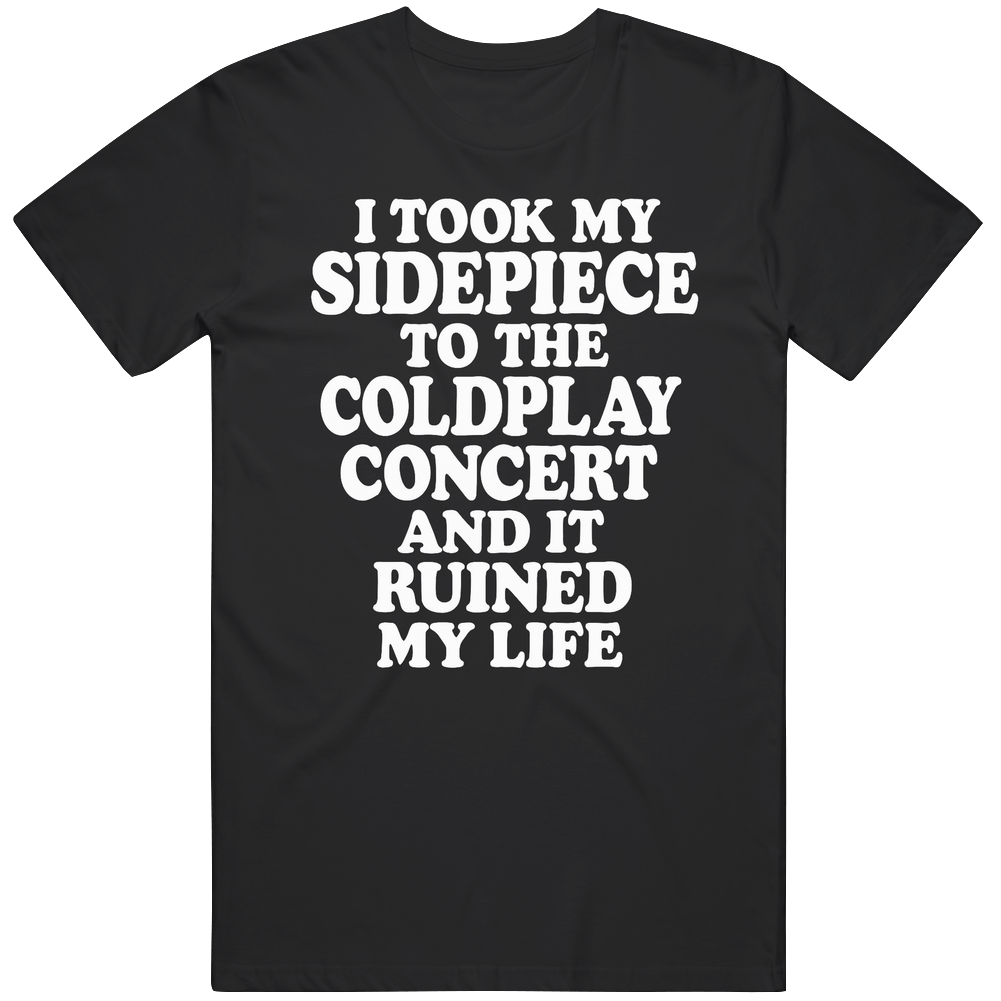 Funny I Took My Sidepiece To The Coldpay Concert Great Gift Idea  T Shirt