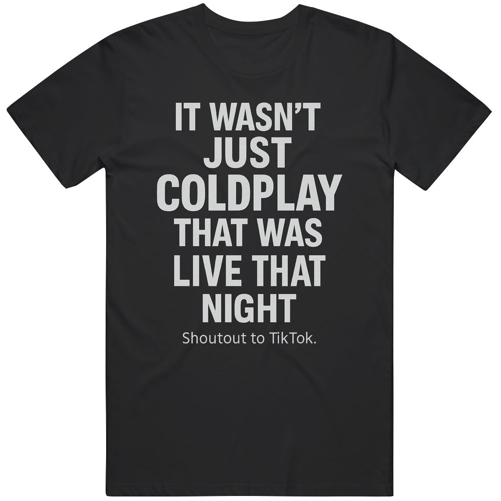 Funny It Wasn't Just Coldplay That Was Live Last Night Great Gift Idea T Shirt