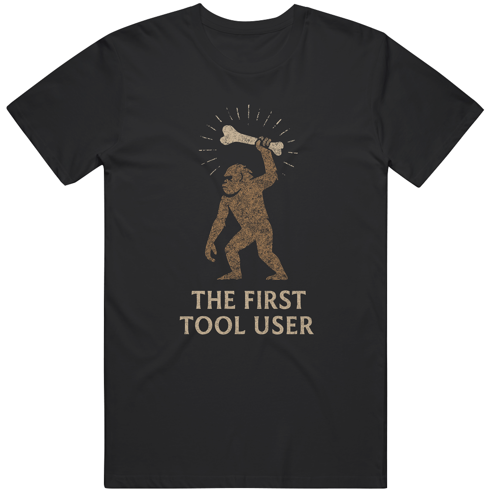 Funny 2001 Space Odyssey THE FIRST TOOL USER Great Gift Idea T Shirt Funny 2001 Space Odyssey THE FIRST TOOL USER Great Gift Idea T Shirt