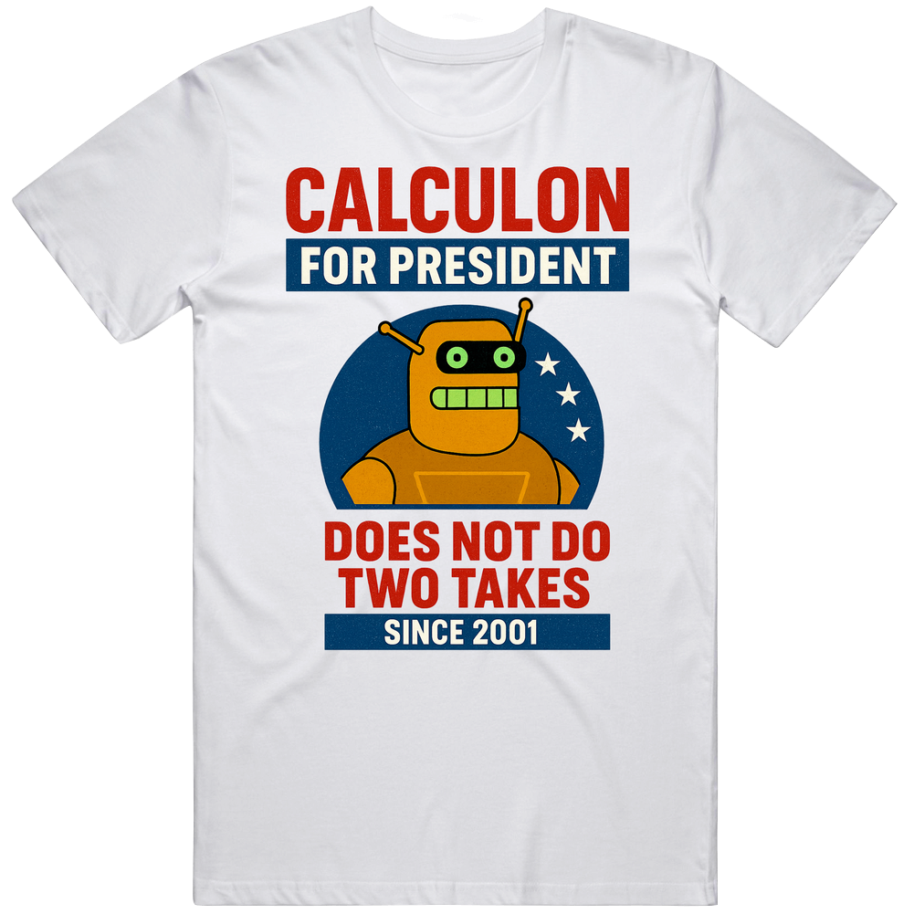 Calculon Does Not Do Two Takes 2001 for President T Shirt Calculon Does Not Do Two Takes 2001 for President T Shirt