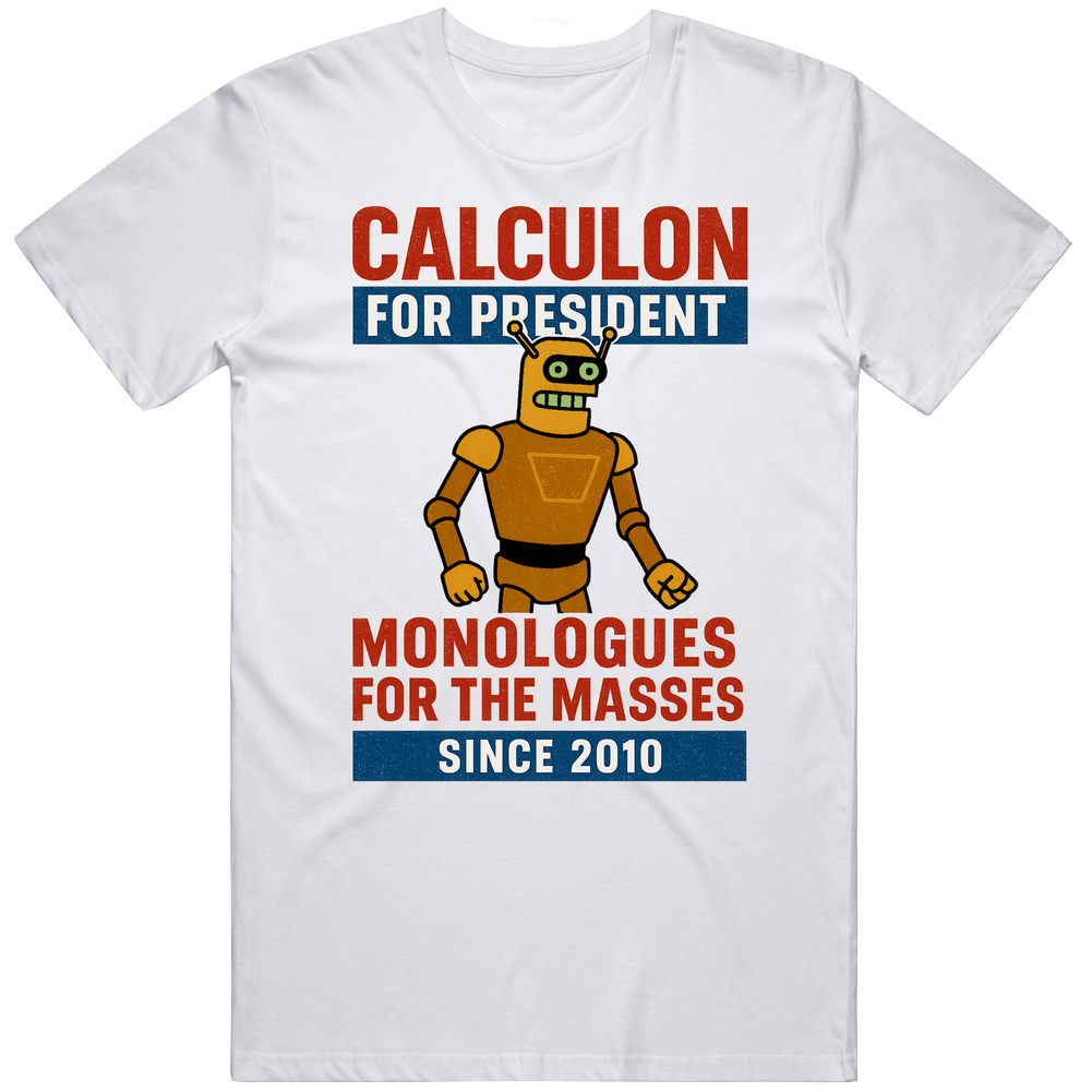 Calculon Monologues For The Masses for President T Shirt Calculon Monologues For The Masses for President T Shirt