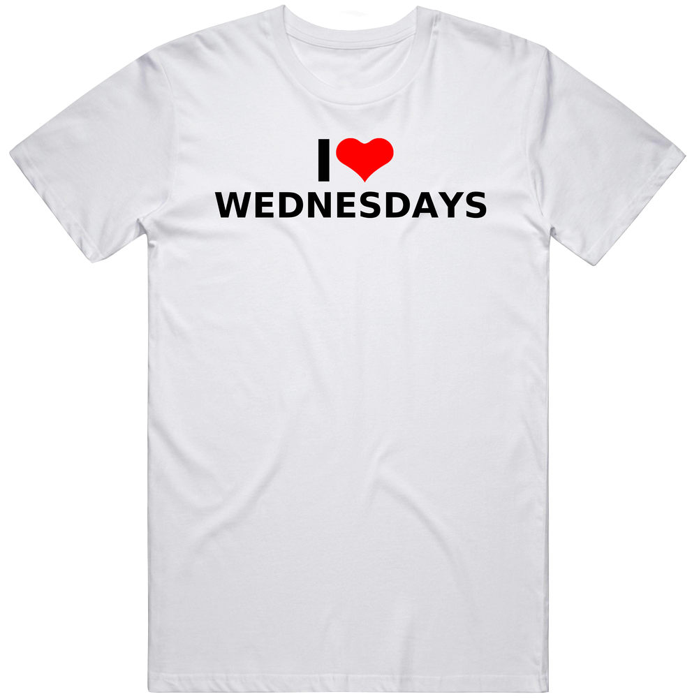I Love Wednesday's Great Gift Idea T Shirt I Love Wednesday's Great Gift Idea T Shirt