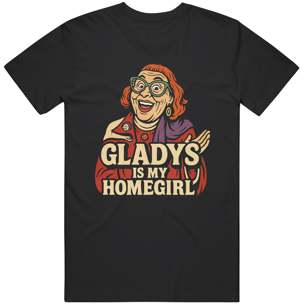 Cool Gladys Is My Homegirl Weapons Movie Great Gift Idea  T Shirt