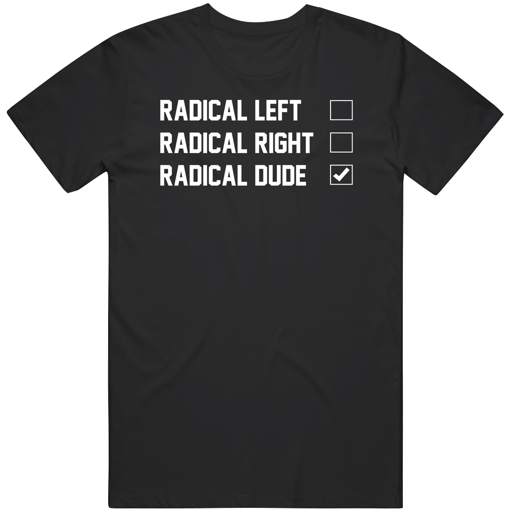 Cool Funny Satire Radical  Dude Left Right Gift Idea T Shirt