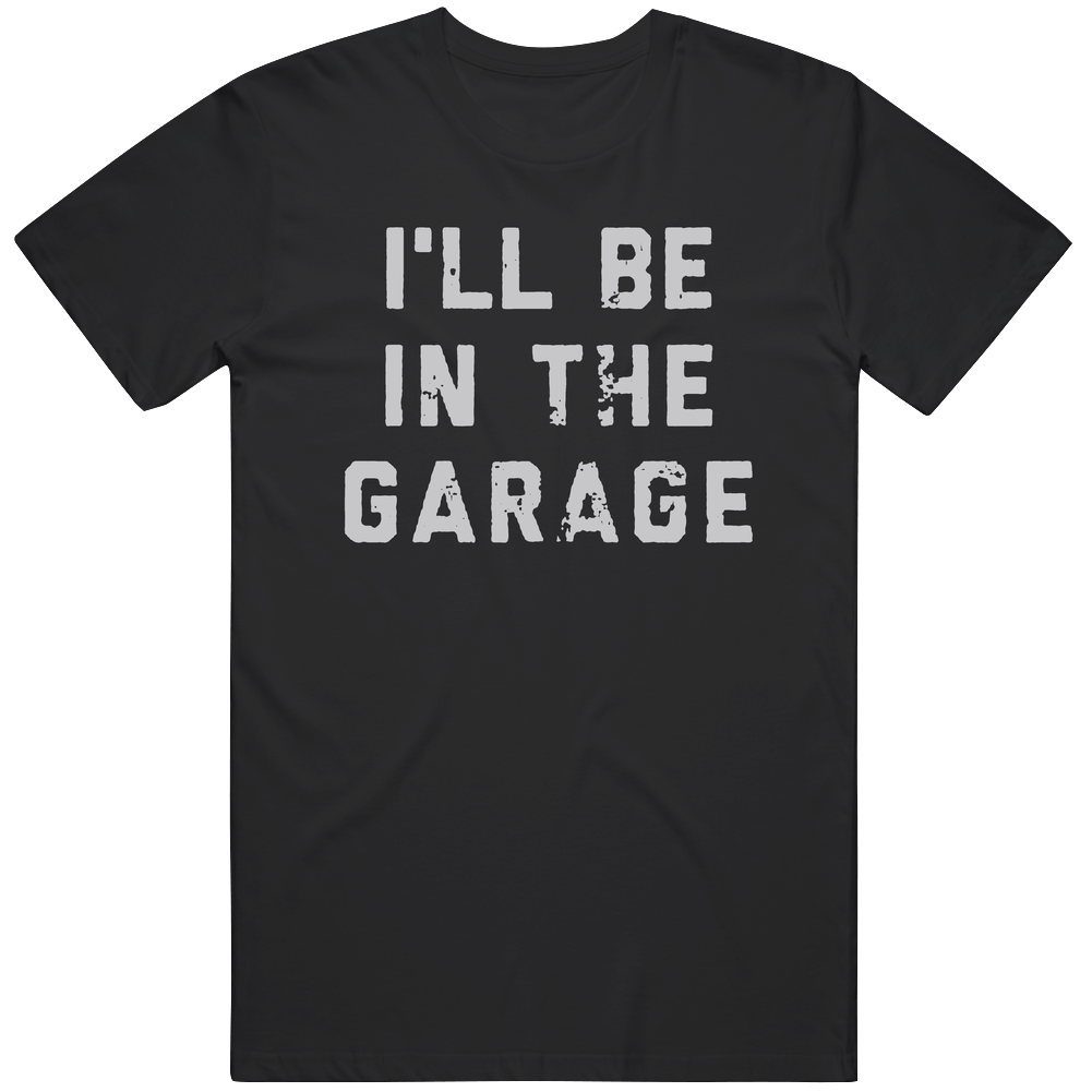 I'll Be In The Garage Cool Dad T Shirt I'll Be In The Garage Cool Dad T Shirt