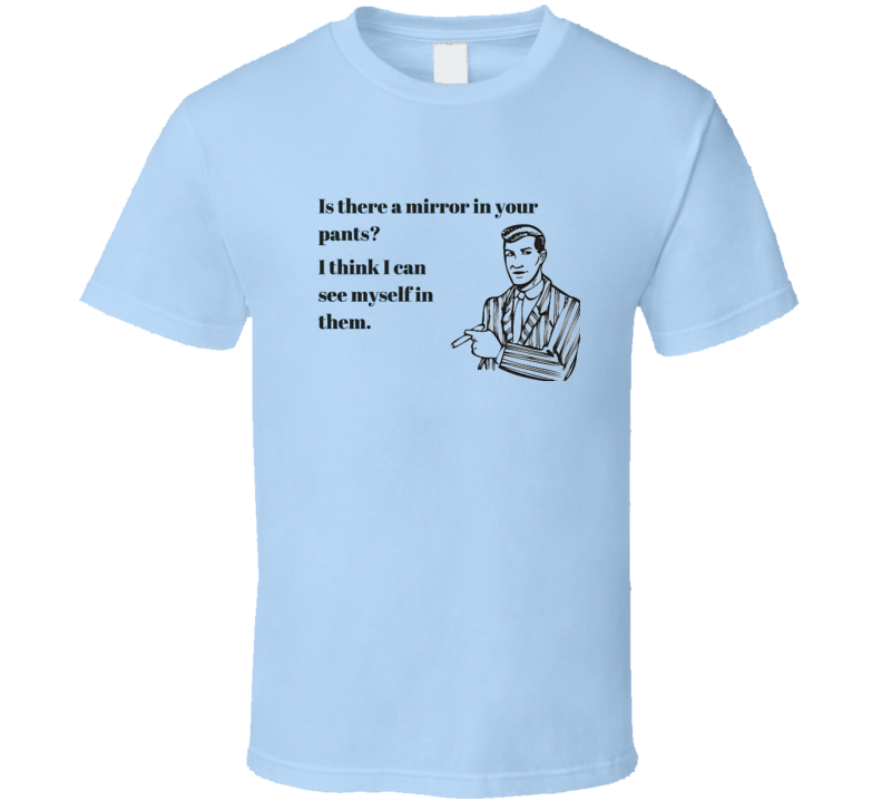 Funny Pants Pick Up Line Tshirt Funny Pants Pick Up Line Tshirt