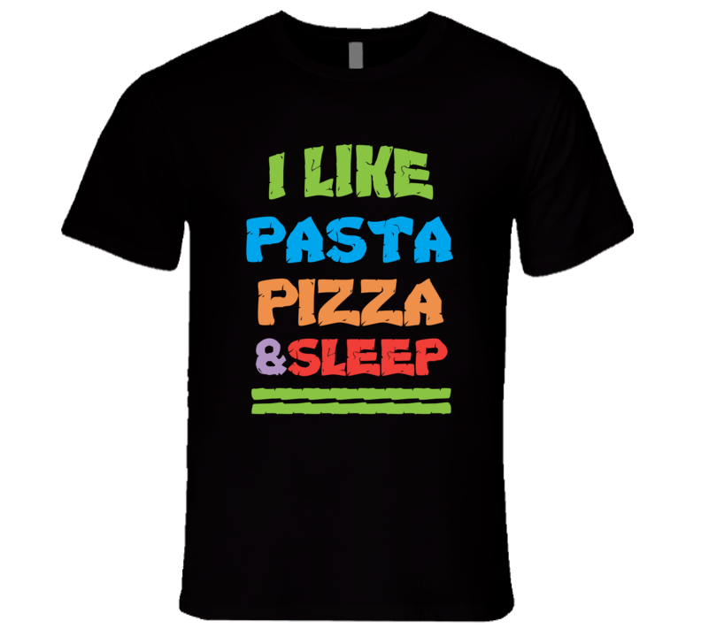 Pasta Pizza & Sleep Tshirt Pasta Pizza & Sleep Tshirt