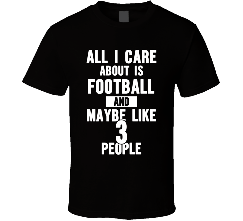 All I Care About Is Football Tshirt All I Care About Is Football Tshirt