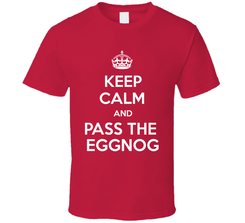 Keep Calm & Pass The Eggnog Funny Holiday Tshirt Keep Calm & Pass The Eggnog Funny Holiday Tshirt