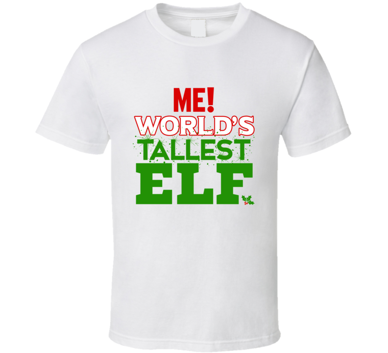 Me! World's Tallest Elf Christmas Tshirt Me! World's Tallest Elf Christmas Tshirt