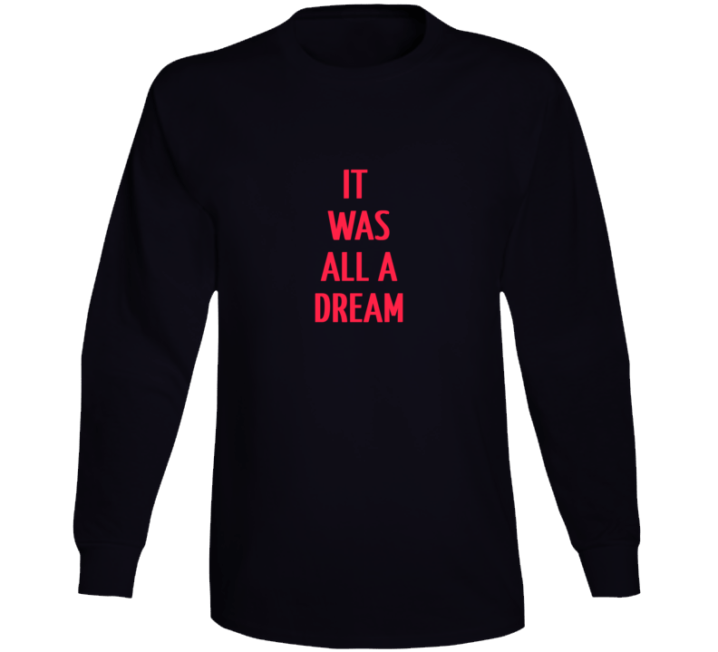 It Was All A Dream - Biggie Quote Tshirt T Shirt Long Sleeve It Was All A Dream - Biggie Quote Tshirt T Shirt Long Sleeve