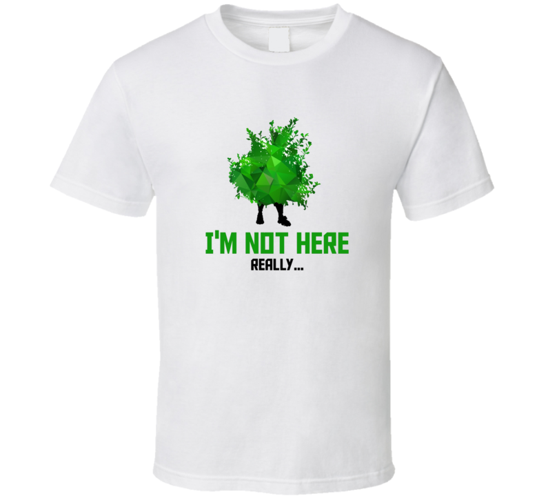 Fortnite Bush Not Really Here Video Game T Shirt Fortnite Bush Not Really Here Video Game T Shirt