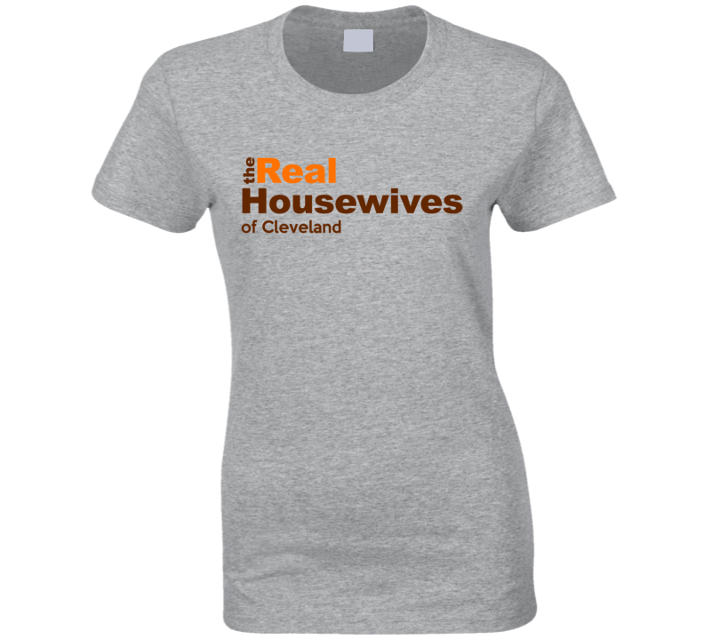 Cleveland Football Ladies Womens Real Housewives Tv Show Football T Shirt Cleveland Football Ladies Womens Real Housewives Tv Show Football T Shirt