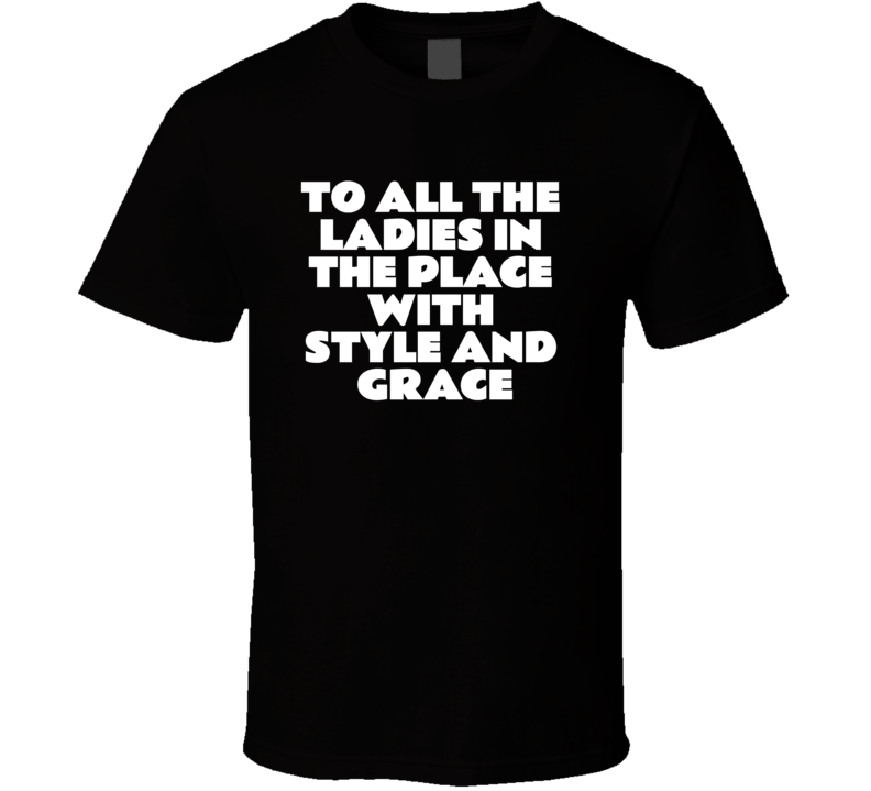 To All The Ladies In Place Style And Grace Hip Hop Big Brooklyn Rap Retro T Shirt To All The Ladies In Place Style And Grace Hip Hop Big Brooklyn Rap Retro T Shirt