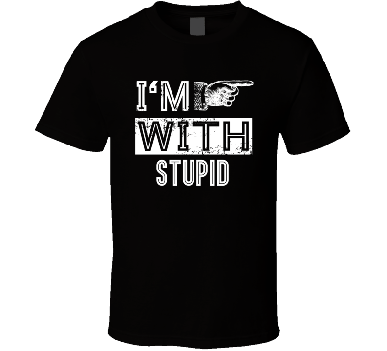 Im With Stupid Funny Finger Point Right Joke T Shirt Im With Stupid Funny Finger Point Right Joke T Shirt