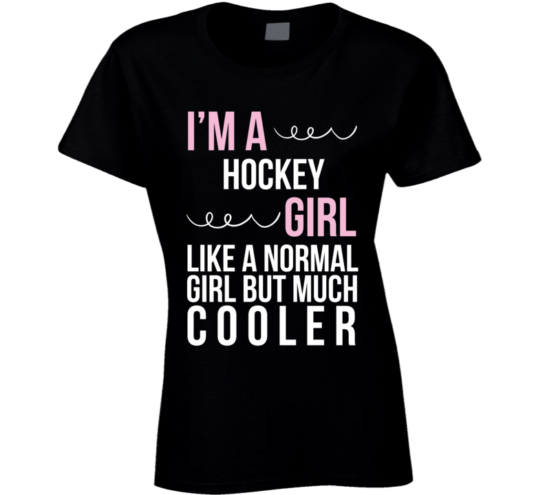 I Am A Hockey Girl Much Cooler Ladies Women Firls T Shirt I Am A Hockey Girl Much Cooler Ladies Women Firls T Shirt