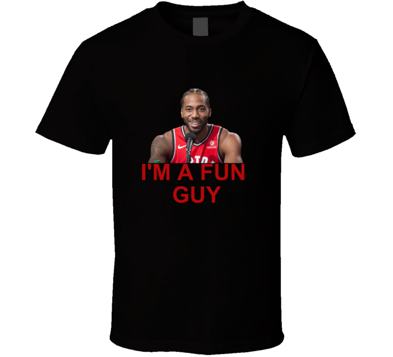 Kawhi Leonard Toronto Im A Fun Guy Funny Interview Basketball T Shirt Kawhi Leonard Toronto Im A Fun Guy Funny Interview Basketball T Shirt