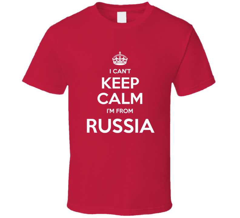 I Cant Keep Calm I'm From Russia Russian Country Funny T Shirt I Cant Keep Calm I'm From Russia Russian Country Funny T Shirt