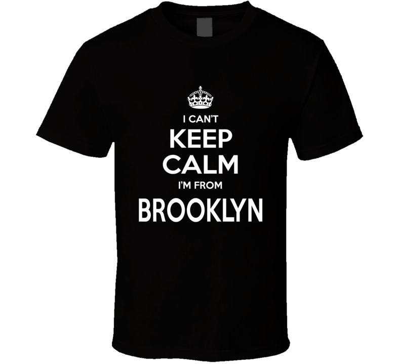 I Can't Keep Calm I'm From Brooklyn Funny City T Shirt I Can't Keep Calm I'm From Brooklyn Funny City T Shirt