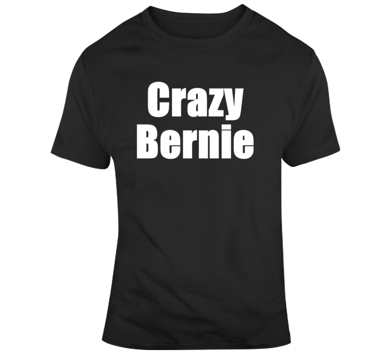 Crazy Bernie Sanders Political Presidential Campaign T Shirt