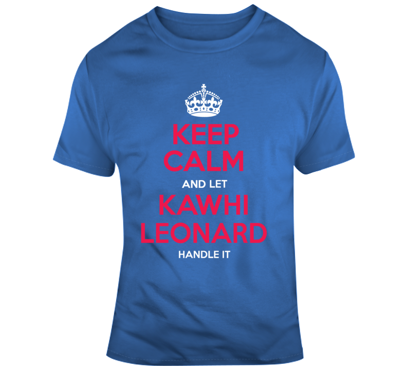 Los Angeles Keep Calm Let Kawhi Leonard Handle It Basketball T Shirt Los Angeles Keep Calm Let Kawhi Leonard Handle It Basketball T Shirt