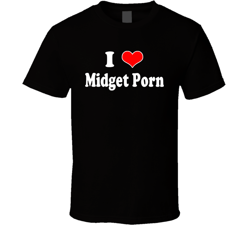 I Love Midget Porn Funny T Shirt I Love Midget Porn Funny T Shirt