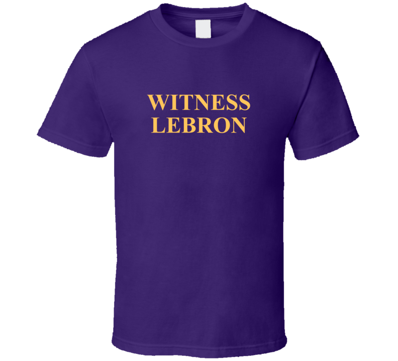 Witness Lebron Los Angeles Basketball T Shirt Witness Lebron Los Angeles Basketball T Shirt