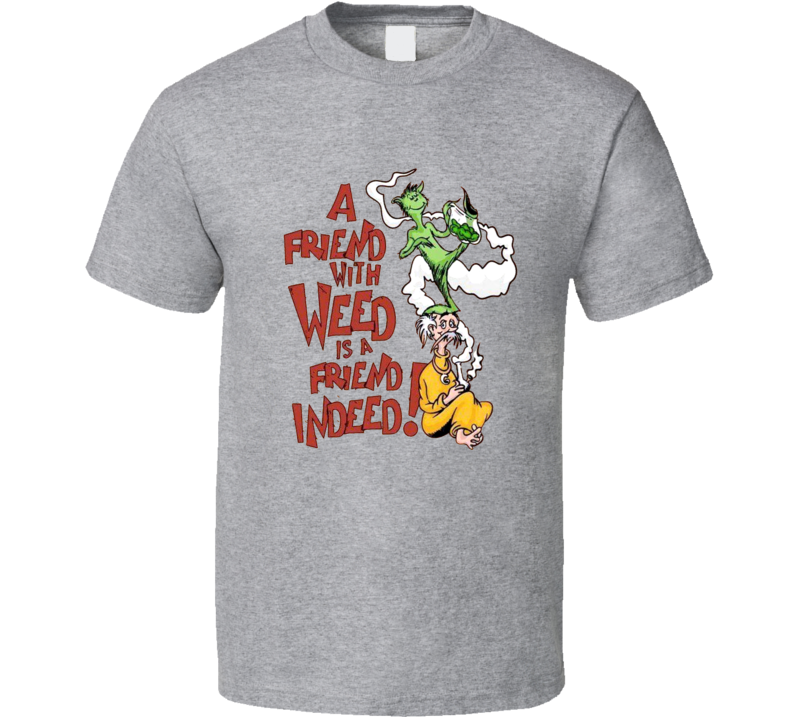 A Friend With Weed Is A Friend Indeed Funny Dr Seuss Parody Cheech And Chong FB T Shirt A Friend With Weed Is A Friend Indeed Funny Dr Seuss Parody Cheech And Chong FB T Shirt