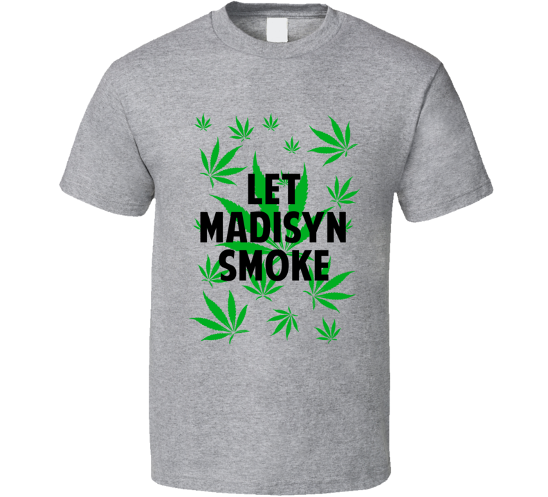 Let Madisyn Smoke Legalize Weed Marijuana Personalized Athlete T Shirt
