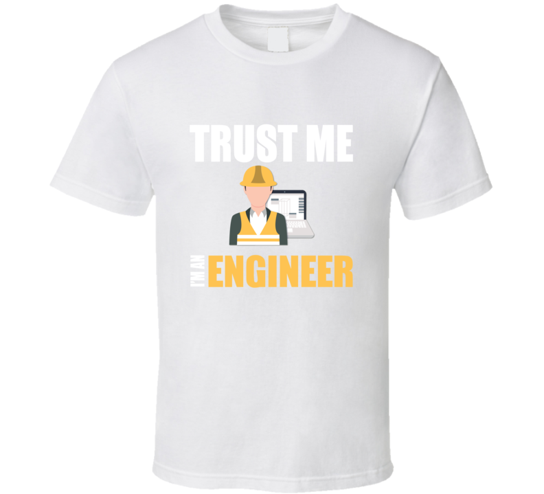 Trust Me I'm An Engineer Funny Gift T Shirt