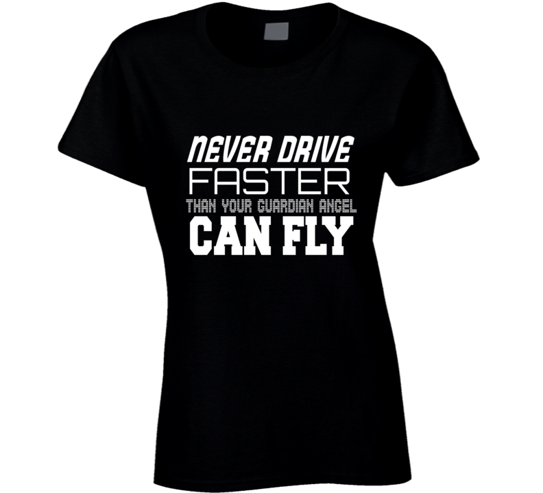 Never Drive Faster Than Your Guardian Angel Can Fly Funny Risk Taking Daring Adventurous Cool Ladies T Shirt