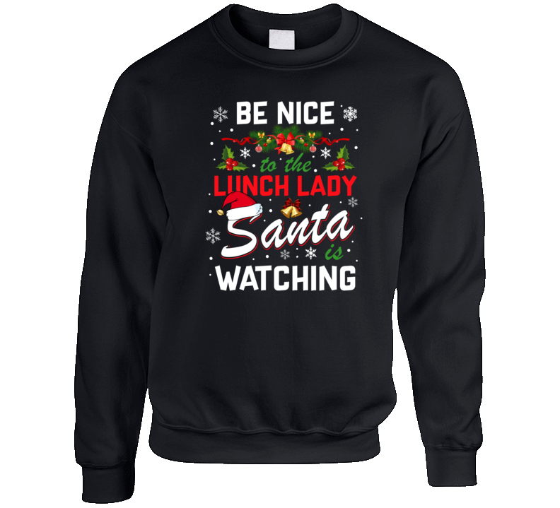 Be Nice To The Lunch Lady Santa Is Watching Ugly Christmas Holiday Funny School Crewneck Sweatshirt