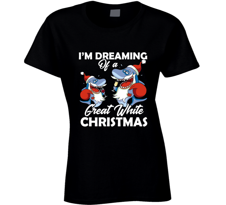 I'm Dreaming Of A Great White Christmas Ugly Holiday Funny Great Gift Ladies T Shirt