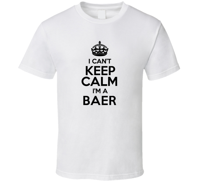 Baer I Cant Keep Calm Parody T Shirt